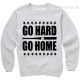 Go Hard or Go Home Sweatshirt