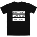 Everything I love to do is illegal T-Shirt
