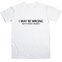 I May Wrong But Its Highly Unlikely T Shirt